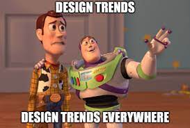 Design trends. Design trends everywhere.
